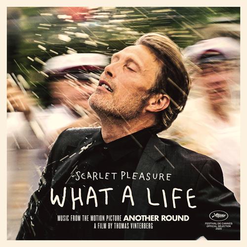 Scarlet Pleasure - What A Life (From the Motion Picture "Another Round")  (2020)