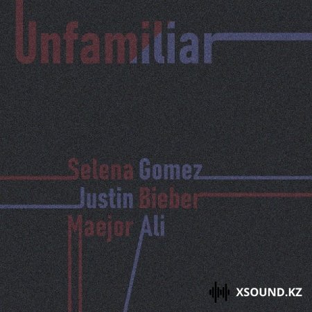 Selena Gomez feat. Justin Bieber & Maejor Ali - Unfamiliar