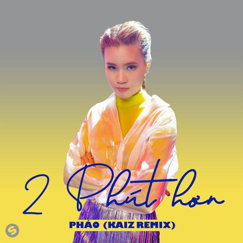 Pháo - 2 Phút Hơn (KAIZ Remix)  (2020)