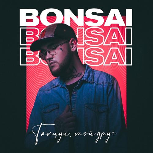 Bonsai - Танцуй, мой друг  (2021)