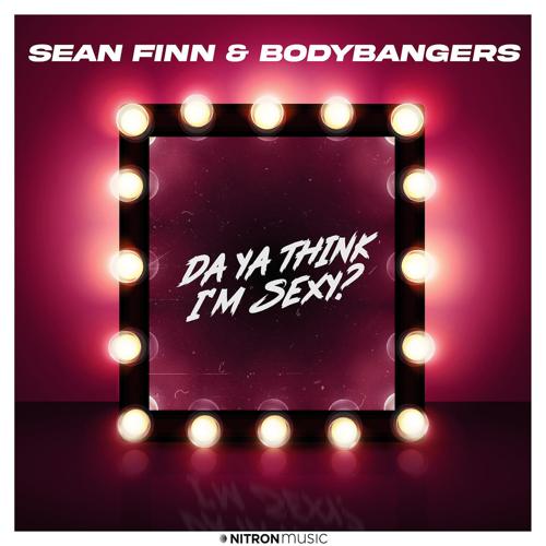 Sean Finn, Bodybangers - Da Ya Think I'm Sexy?  (2022)